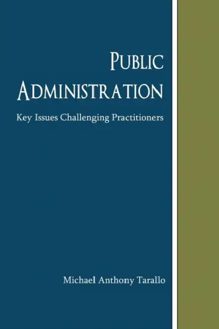 Public Administration: Key Issues Challenging Practitioners by Michael Anthony Tarallo