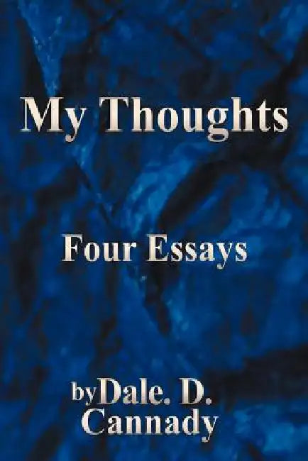 My Thoughts: Four Essays by Dale D. Cannady