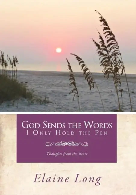 God Sends The Words I Only Hold The Pen: Thoughts from the heart by Elaine Long