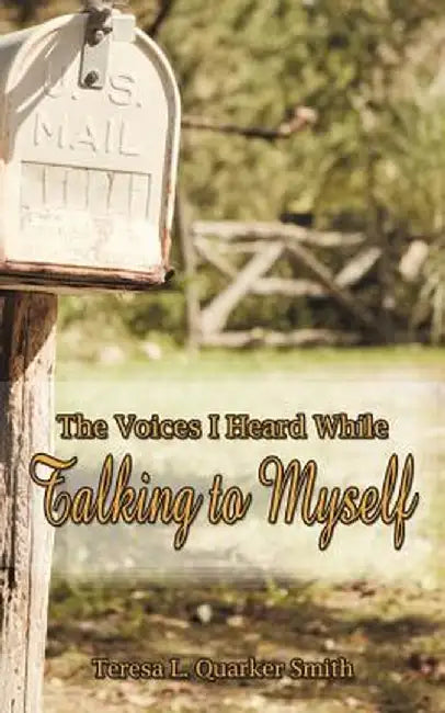 The Voices I Heard While Talking to Myself by Teresa L. Quarker Smith