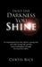 Into the Darkness You Shine: An Inspirational True Story about a Young Man Who, After Losing Both Parents, Found Redemption Through His Heavenly Fa by Curtis Rice