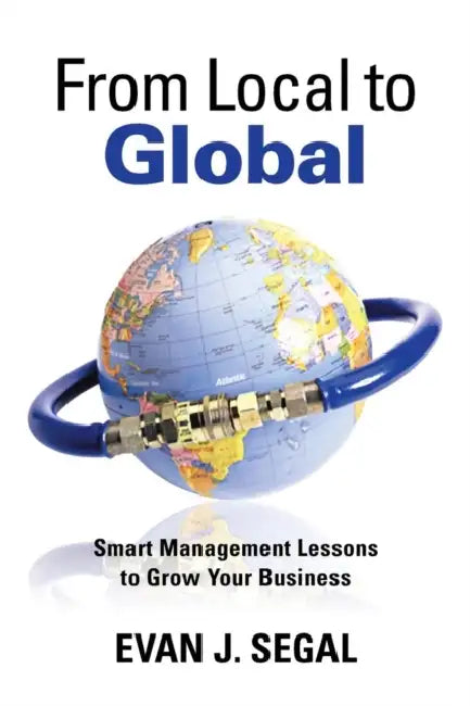 From Local to Global: Smart Management Lessons to Grow Your Business by Evan J. Segal