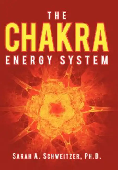 The Chakra Energy System by Sarah A. Schweitzer