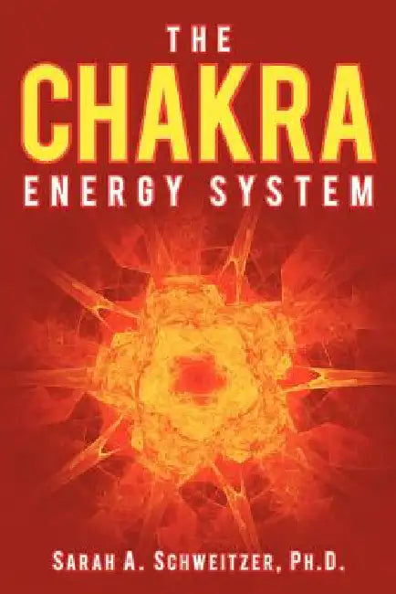 The Chakra Energy System by Sarah A. Schweitzer