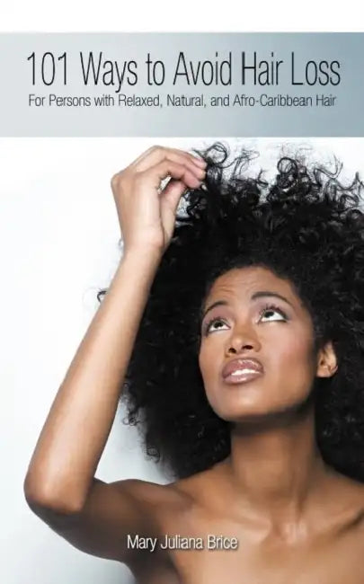 101 Ways to Avoid Hair Loss: For Persons with Relaxed, Natural, and Afro-Caribbean Hair by Mary Juliana Brice