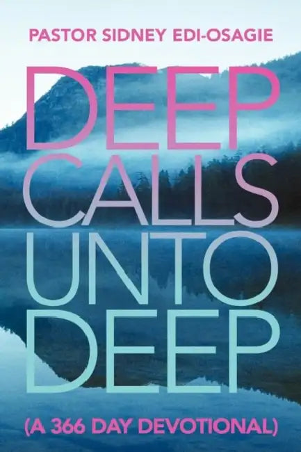 Deep Calls Unto Deep: (A 366 Day Devotional) by Pastor Sidney Edi-Osagie