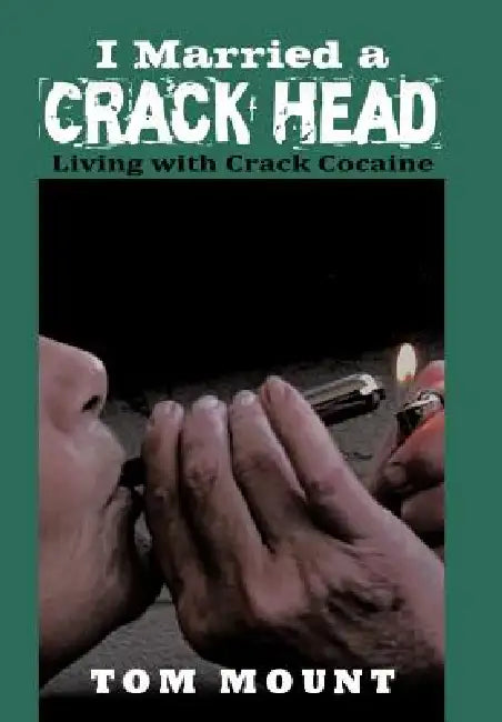 I Married a Crack Head: Living with Crack Cocaine by Tom Mount