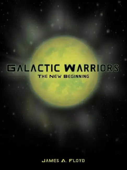 Galactic Warriors: The New Beginning by James A. Floyd