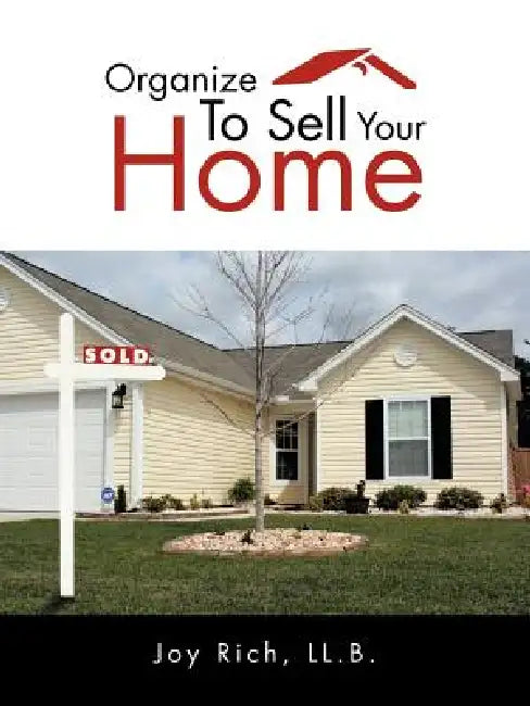 Organize To Sell Your Home by Joy Rich LL B.