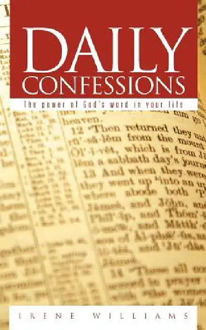Daily Confessions: The power of God's Word in your life by Irene Williams