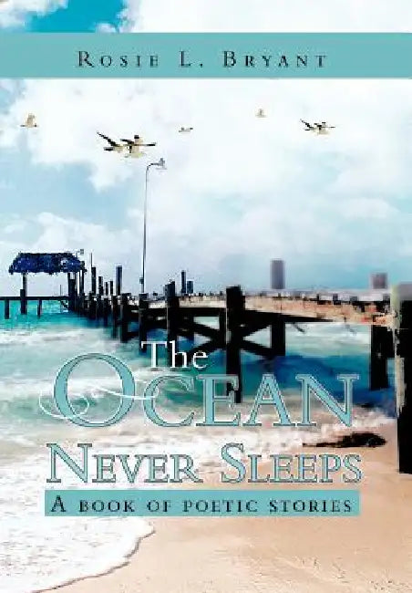 The Ocean Never Sleeps: A book of poetic stories by Rosie L. Bryant