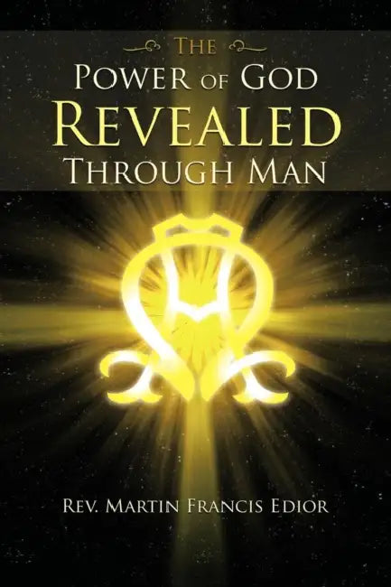 The Power of God Revealed Through Man by Martin Francis Edior