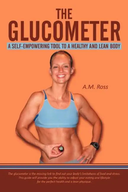 The Glucometer: A Self-Empowering Tool to a Healthy and Lean Body by A. M. Ross