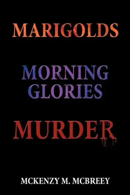 Marigolds...Morning Glories...Murder: The Garden Club Murder Mystery Series by McKenzy M. McBreey