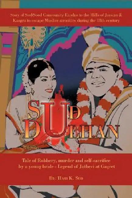 Sud Dulhan: Tale of Robbery, murder and self-sacrifice by a young bride Legend of Jatheri at Gagret by Hari K. Sud