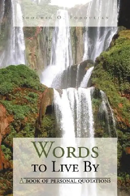 Words to Live By: A book of personal quotations by Shoghig O. Fodoulian