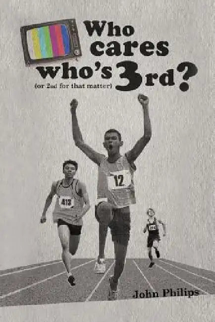 Who Cares Who's 3rd?: (Or 2nd for That Matter) by John Philips