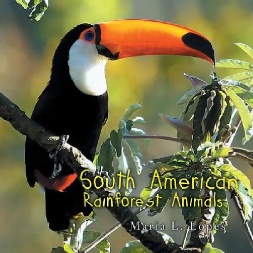 South American Rainforest Animals by Maria L. Lopes