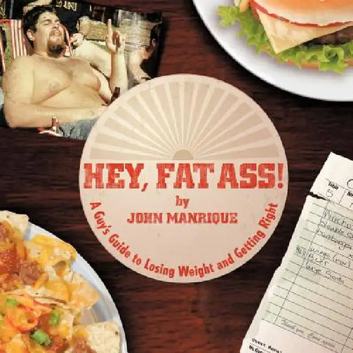 Hey, Fat Ass!: A Guy's Guide To Losing Weight & Getting Right by John Manrique