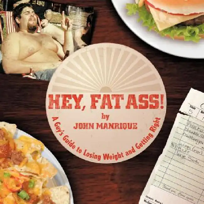 Hey, Fat Ass!: A Guy's Guide To Losing Weight & Getting Right by John Manrique