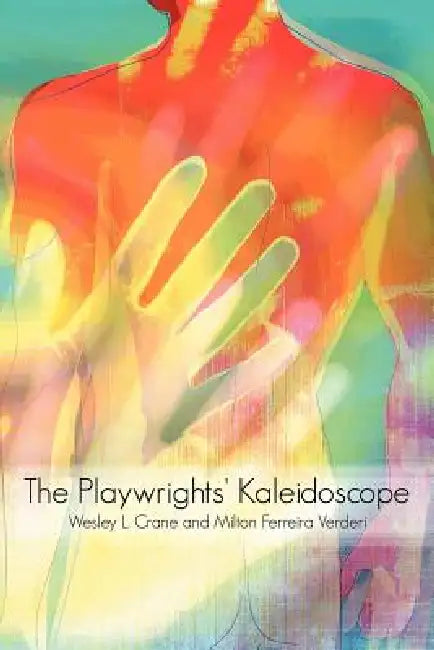 The Playwrights' Kaleidoscope by Wesley L. Crane, Milton Ferreira Verder