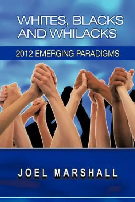 White, Blacks and Whilacks: 2012 Emerging Paradigms by Joel Marshall
