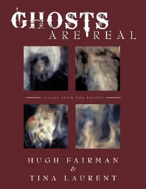 Ghosts Are Real: Images from the Beyond by Hugh Fairman, Tina Laurent