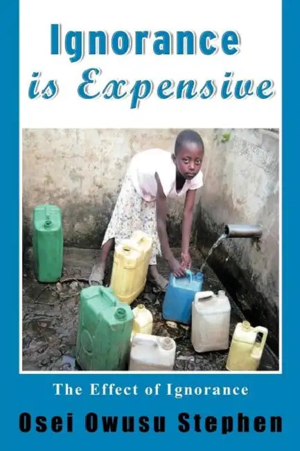 Ignorance Is Expensive by Owusu Stephen Osei