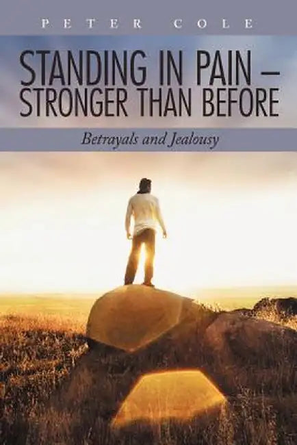 Standing in Pain - Stronger Than Before: Betrayals and Jealousy by Peter Cole
