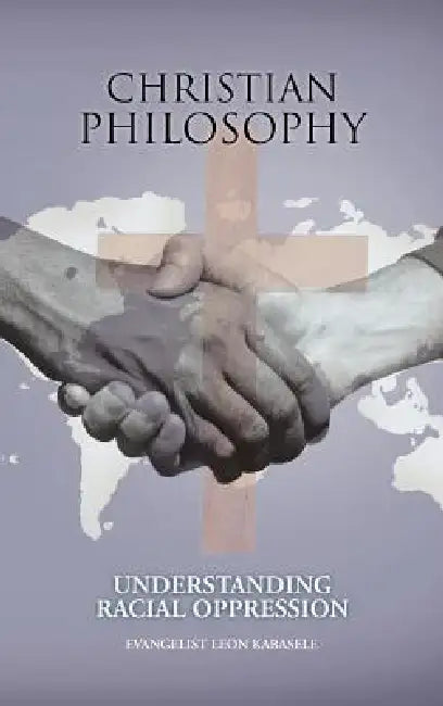 Christian Philosophy: Understanding Racial Oppression by Evangelist Leon Kabasele