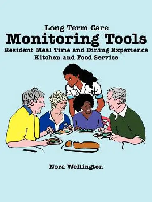 Long Term Care Monitoring Tools: Resident Meal Time and Dining Experience Kitchen and Food Service by Nora Wellington