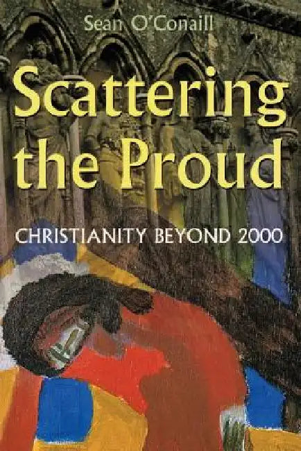 Scattering the Proud: Christianity Beyond 2000 by Sean O'Conaill