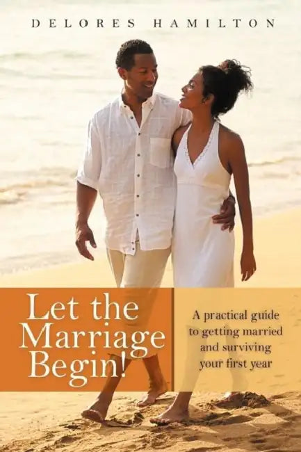 Let the Marriage Begin!: A practical guide to getting married and surviving your first year by Delores Hamilton