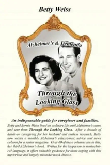 Alzheimer's & Dementia: Through the Looking Glass by Betty Weiss