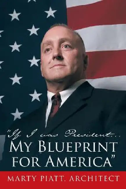 "If I was President... My Blueprint for America" by Marty Piatt Architect