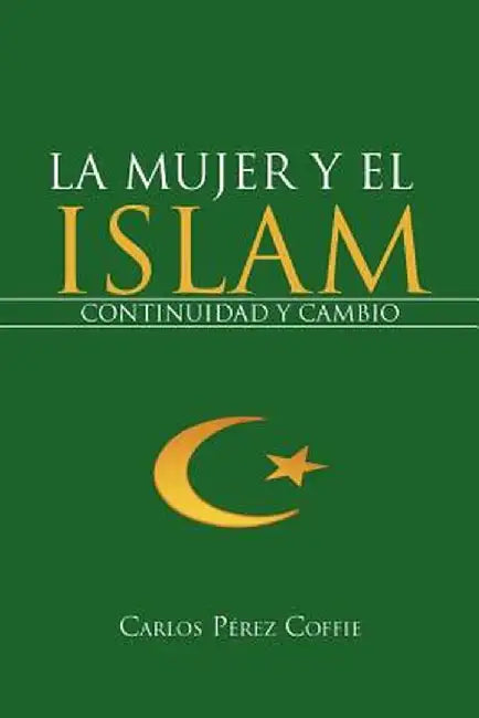 La Mujer y El Islam: Continuidad y Cambio by Carlos P. Rez Coffie
