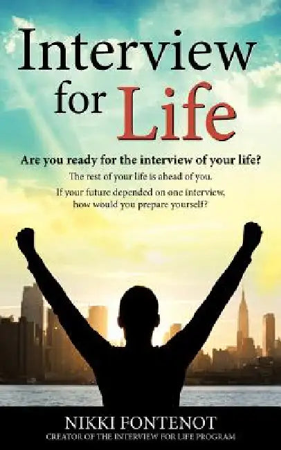 Interview For Life Encourage, Motivate, Challenge: Building yourself personally and professionally in today's world, Are you ready for the interview o by Nikki Fontenot