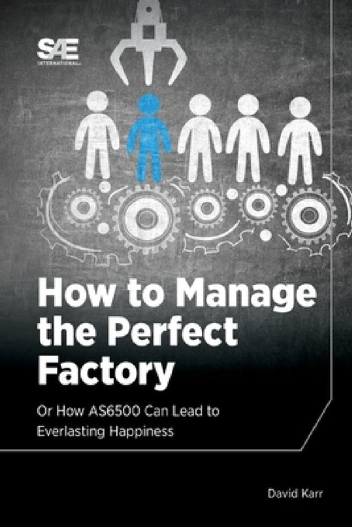 How to Manage the Perfect Factory or How AS6500 Can Lead To Everlasting Happiness by David M. Karr