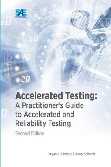 Accelerated Testing: A Practitioner's Guide to Accelerated and Reliability Testing, 2nd Edition by Bryan Dodson