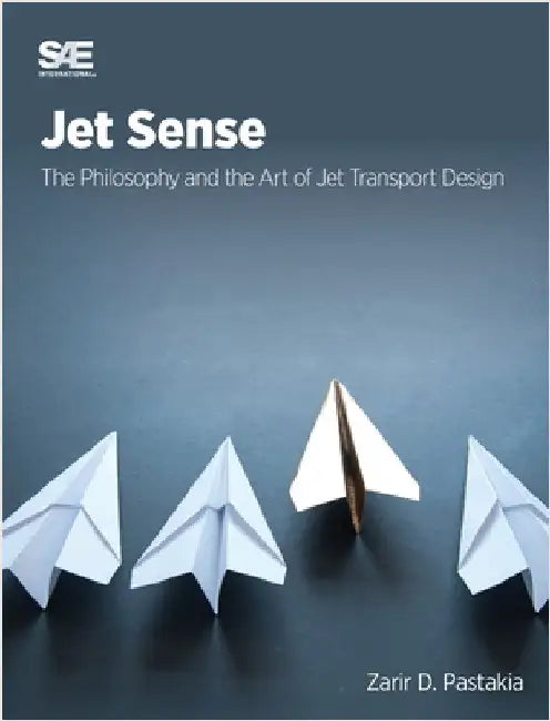 Jet Sense: The Philosophy and the Art of Jet Transport Design: The Philosophy and the Art of Jet Transport Design by Pastakia, Zarir D.