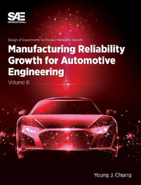 Manufacturing Reliability Growth for Automotive Engineering Volume III by Young J. Chiang
