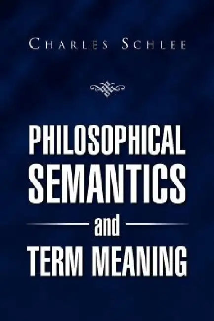 Philosophical Semantics and Term Meaning by Charles J. Schlee