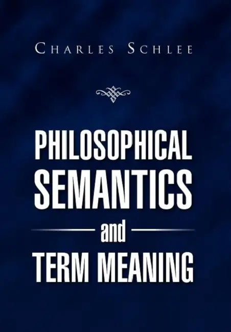 Philosophical Semantics and Term Meaning by Charles J. Schlee
