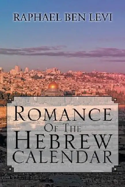 Romance of the Hebrew Calendar by Raphael Ben Levi