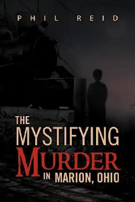 The Mystifying Murder in Marion, Ohio by Phil Reid