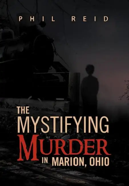 The Mystifying Murder in Marion, Ohio by Phil Reid