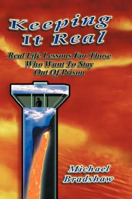 Keeping It Real: Life Lessons Criminal Consequences by Michael Bradshaw