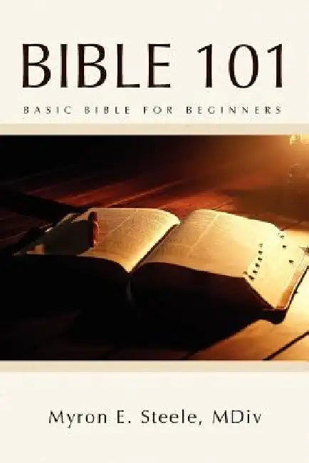 Bible 101: Basic Bible for Beginners by Myron E. MDIV Steele