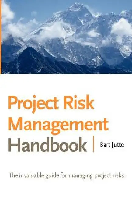 Project Risk Management Handbook: The Invaluable Guide for Managing Project Risks by Bart Jutte