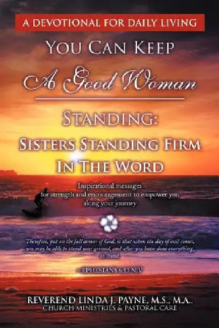 You Can Keep A Good Woman Standing: Sisters Standing Firm In The Word: Sisters Standing Firm In The Word by Linda J. Payne